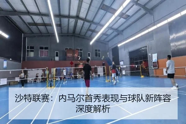 沙特联赛：内马尔首秀表现与球队新阵容深度解析